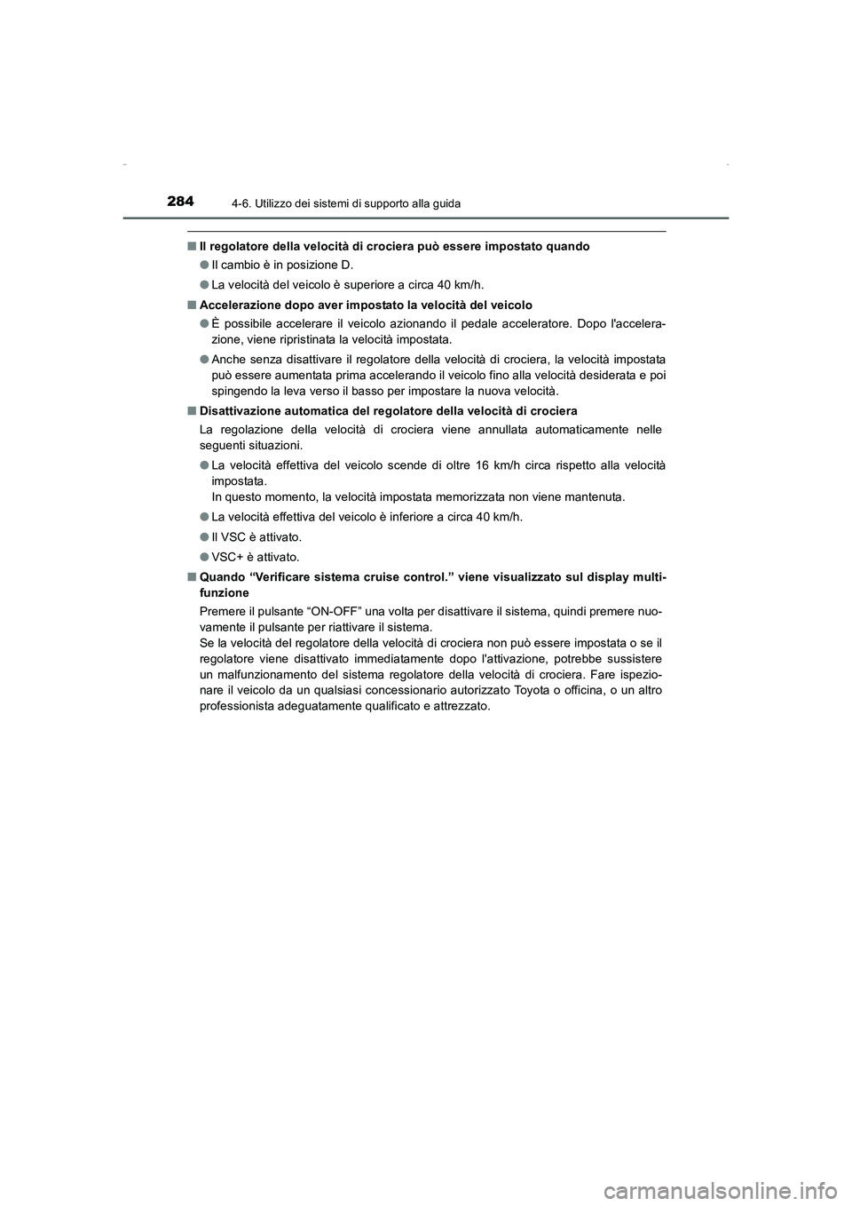TOYOTA AURIS HYBRID 2016  Manuale duso (in Italian) 2844-6. Utilizzo dei sistemi di supporto alla guida
UK_AURIS_HV_HB_EL (OM12K51L)
■Il regolatore della velocità di crociera può essere impostato quando
●Il cambio è in posizione D.
●La velocit