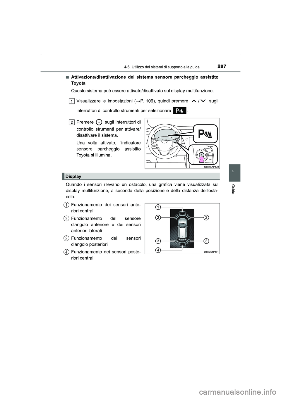 TOYOTA AURIS HYBRID 2016  Manuale duso (in Italian) 2874-6. Utilizzo dei sistemi di supporto alla guida
4
Guida
UK_AURIS_HV_HB_EL (OM12K51L)■
Attivazione/disattivazione del sistema sensore parcheggio assistito
To y o ta
Questo sistema può essere att