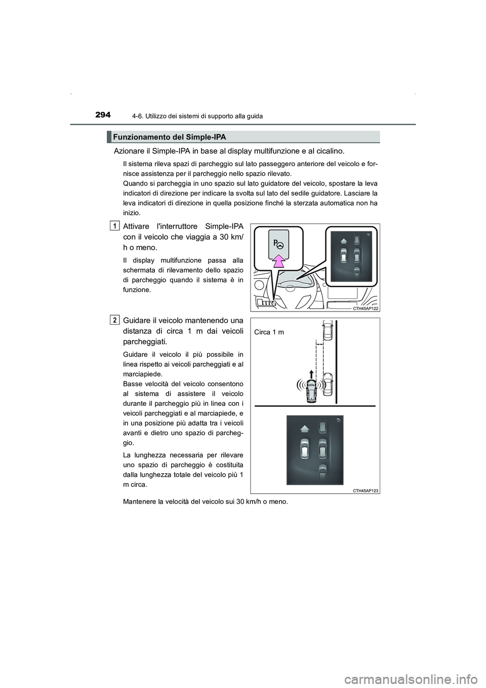TOYOTA AURIS HYBRID 2016  Manuale duso (in Italian) 2944-6. Utilizzo dei sistemi di supporto alla guida
UK_AURIS_HV_HB_EL (OM12K51L)
Azionare il Simple-IPA in base al display multifunzione e al cicalino.
Il sistema rileva spazi di parcheggio sul lato p