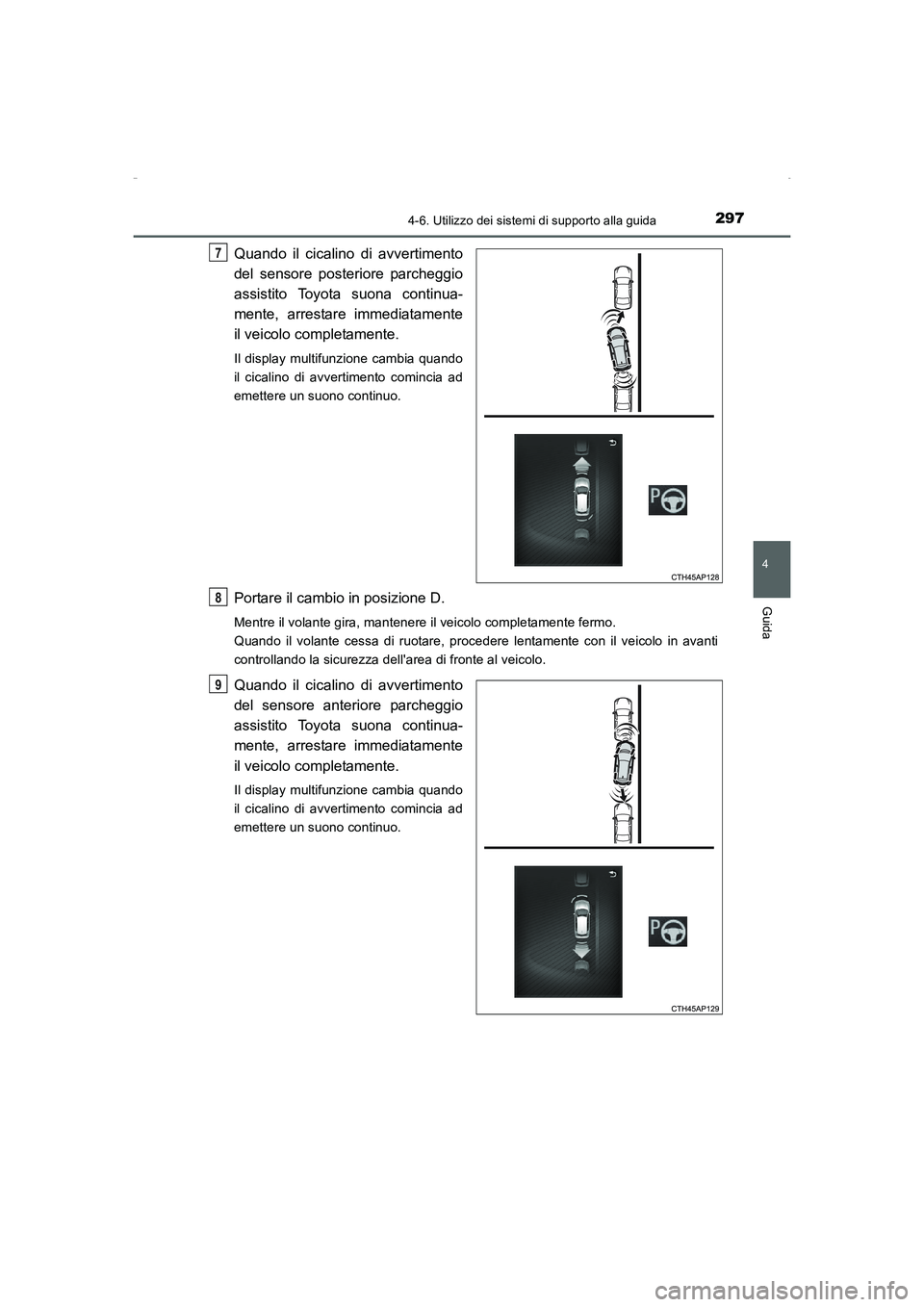 TOYOTA AURIS HYBRID 2016  Manuale duso (in Italian) 2974-6. Utilizzo dei sistemi di supporto alla guida
4
Guida
UK_AURIS_HV_HB_EL (OM12K51L)
Quando il cicalino di avvertimento
del sensore posteriore parcheggio
assistito Toyota suona continua-
mente, ar