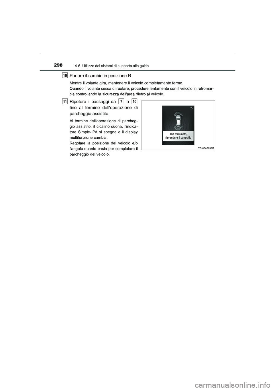 TOYOTA AURIS HYBRID 2016  Manuale duso (in Italian) 2984-6. Utilizzo dei sistemi di supporto alla guida
UK_AURIS_HV_HB_EL (OM12K51L)
Portare il cambio in posizione R.
Mentre il volante gira, mantenere il veicolo completamente fermo. 
Quando il volante 