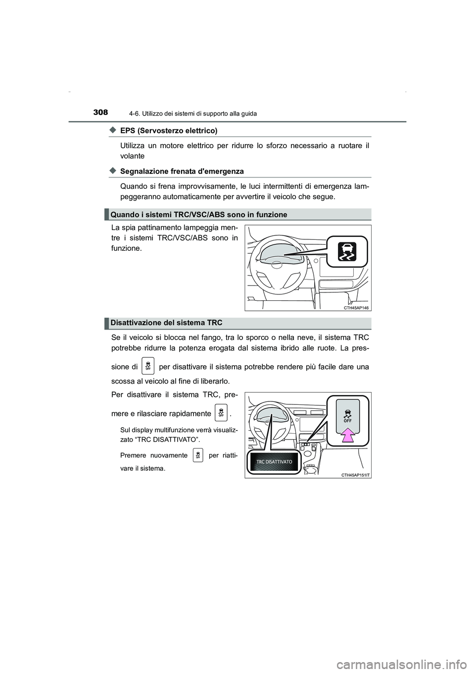 TOYOTA AURIS HYBRID 2016 Manuale duso (in Italian) 3084-6. Utilizzo dei sistemi di supporto alla guida
UK_AURIS_HV_HB_EL (OM12K51L)
◆EPS (Servosterzo elettrico)
Utilizza un motore elettrico per ridurre lo sforzo necessario a ruotare il
volante
◆ TOYOTA AURIS HYBRID 2016 Manuale duso (in Italian) 3084-6. Utilizzo dei sistemi di supporto alla guida
UK_AURIS_HV_HB_EL (OM12K51L)
◆EPS (Servosterzo elettrico)
Utilizza un motore elettrico per ridurre lo sforzo necessario a ruotare il
volante
◆