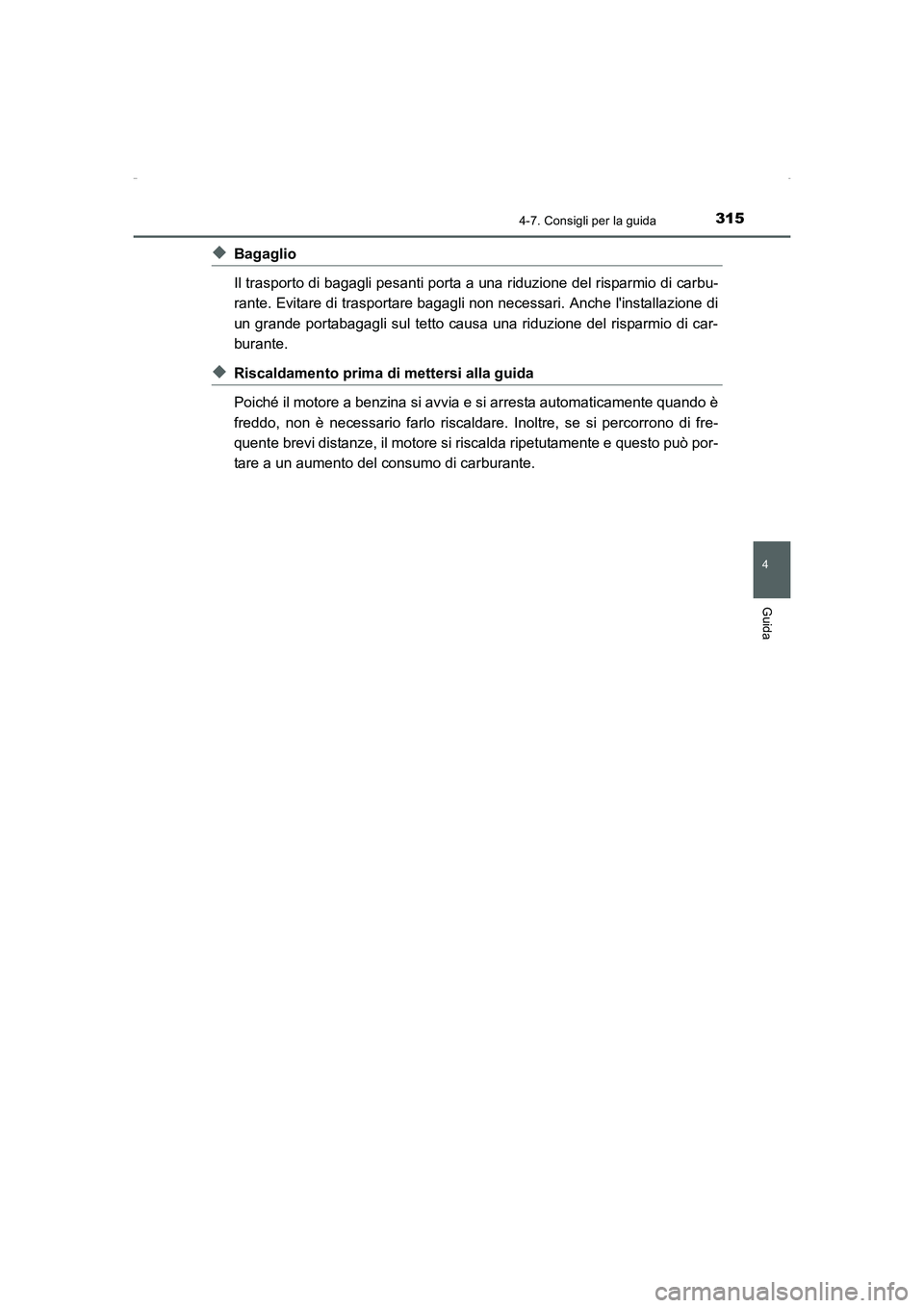 TOYOTA AURIS HYBRID 2016  Manuale duso (in Italian) 3154-7. Consigli per la guida
4
Guida
UK_AURIS_HV_HB_EL (OM12K51L)
◆Bagaglio
Il trasporto di bagagli pesanti porta a una riduzione del risparmio di carbu-
rante. Evitare di trasportare bagagli non n