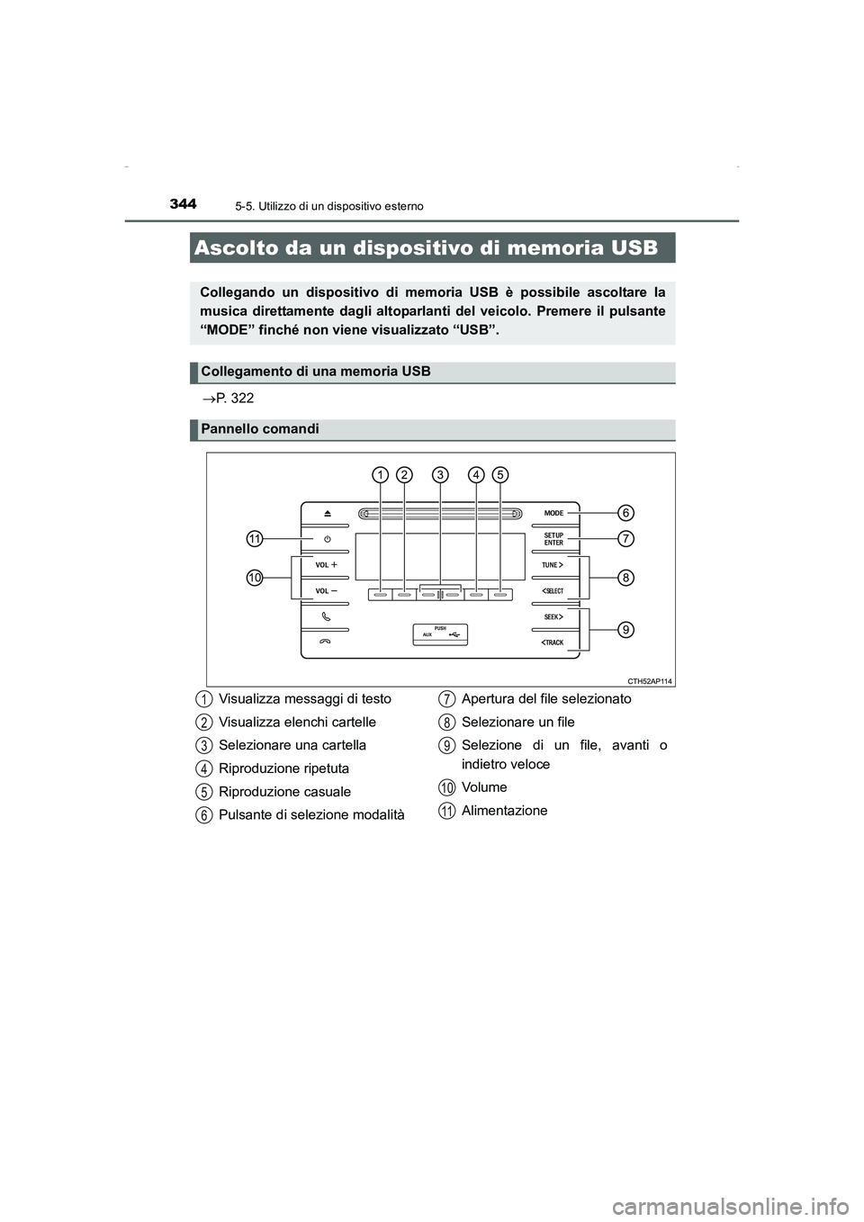 TOYOTA AURIS HYBRID 2016  Manuale duso (in Italian) 3445-5. Utilizzo di un dispositivo esterno
UK_AURIS_HV_HB_EL (OM12K51L)
→P. 322
Ascolto da un dispositivo di memoria USB
Collegando un dispositivo di memoria USB è possibile ascoltare la
musica dir