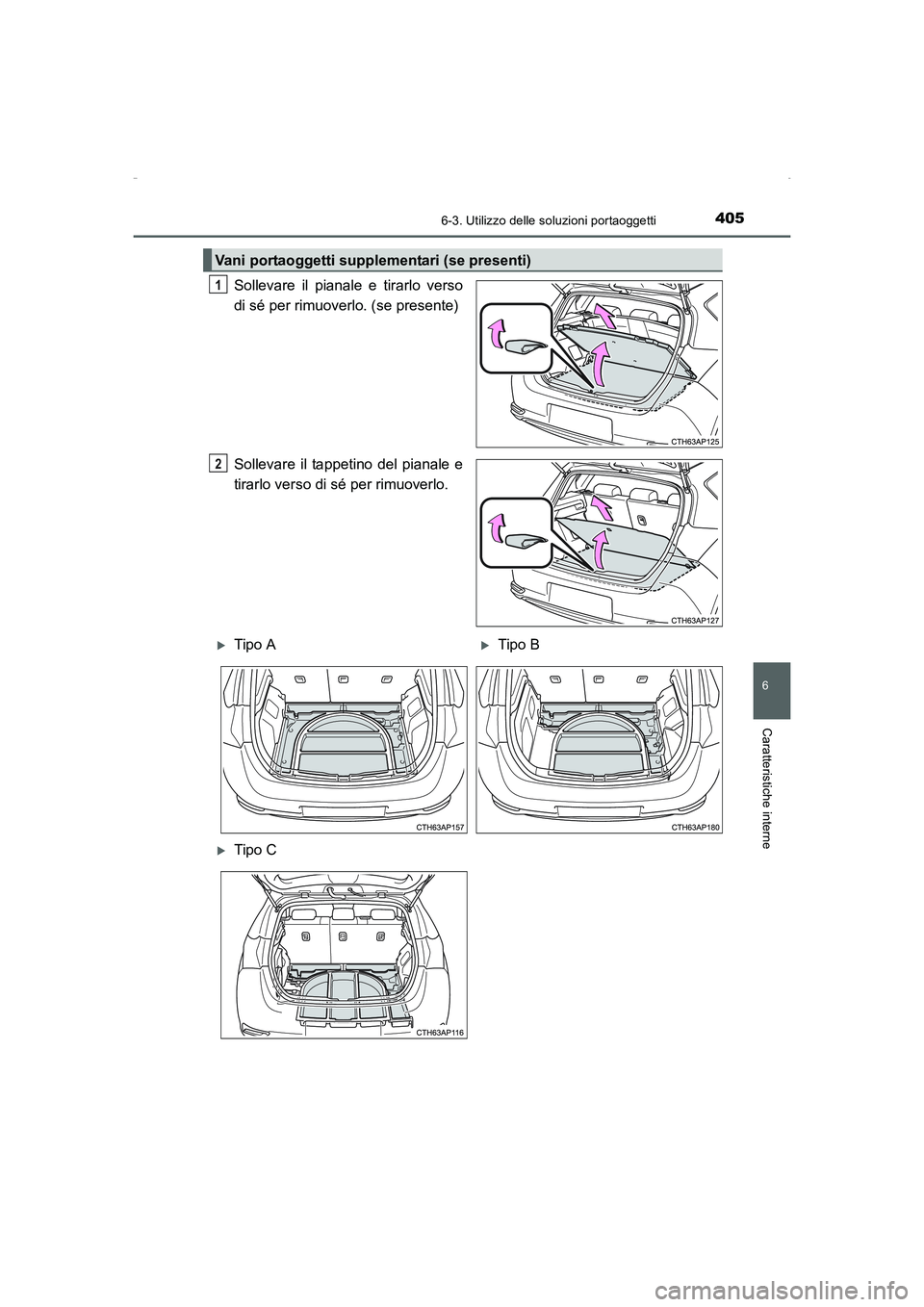 TOYOTA AURIS HYBRID 2016  Manuale duso (in Italian) 4056-3. Utilizzo delle soluzioni portaoggetti
6
Caratteristiche interne
UK_AURIS_HV_HB_EL (OM12K51L)
Sollevare il pianale e tirarlo verso
di sé per rimuoverlo. (se presente)
Sollevare il tappetino de