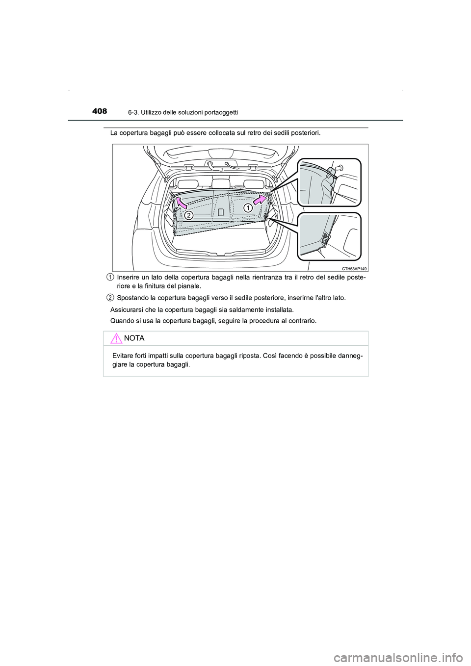 TOYOTA AURIS HYBRID 2016  Manuale duso (in Italian) 4086-3. Utilizzo delle soluzioni portaoggetti
UK_AURIS_HV_HB_EL (OM12K51L)
La copertura bagagli può essere collocata sul retro dei sedili posteriori.
Inserire un lato della copertura bagagli nella ri
