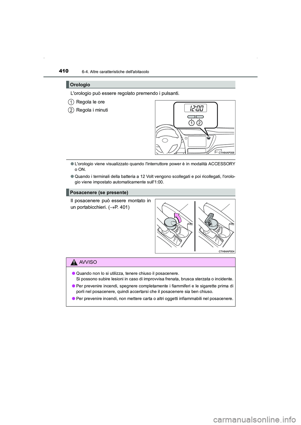 TOYOTA AURIS HYBRID 2016  Manuale duso (in Italian) 4106-4. Altre caratteristiche dellabitacolo
UK_AURIS_HV_HB_EL (OM12K51L)
Lorologio può essere regolato premendo i pulsanti.
Regola le ore
Regola i minuti
●Lorologio viene visualizzato quando li