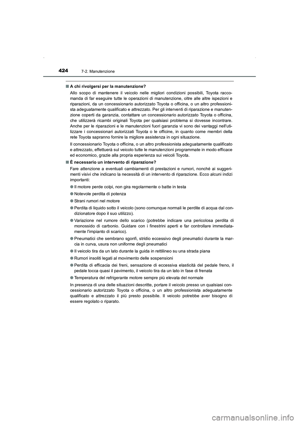 TOYOTA AURIS HYBRID 2016  Manuale duso (in Italian) 4247-2. Manutenzione
UK_AURIS_HV_HB_EL (OM12K51L)
■A chi rivolgersi per la manutenzione?
Allo scopo di mantenere il veicolo nelle migliori condizioni possibili, Toyota racco-
manda di far eseguire t