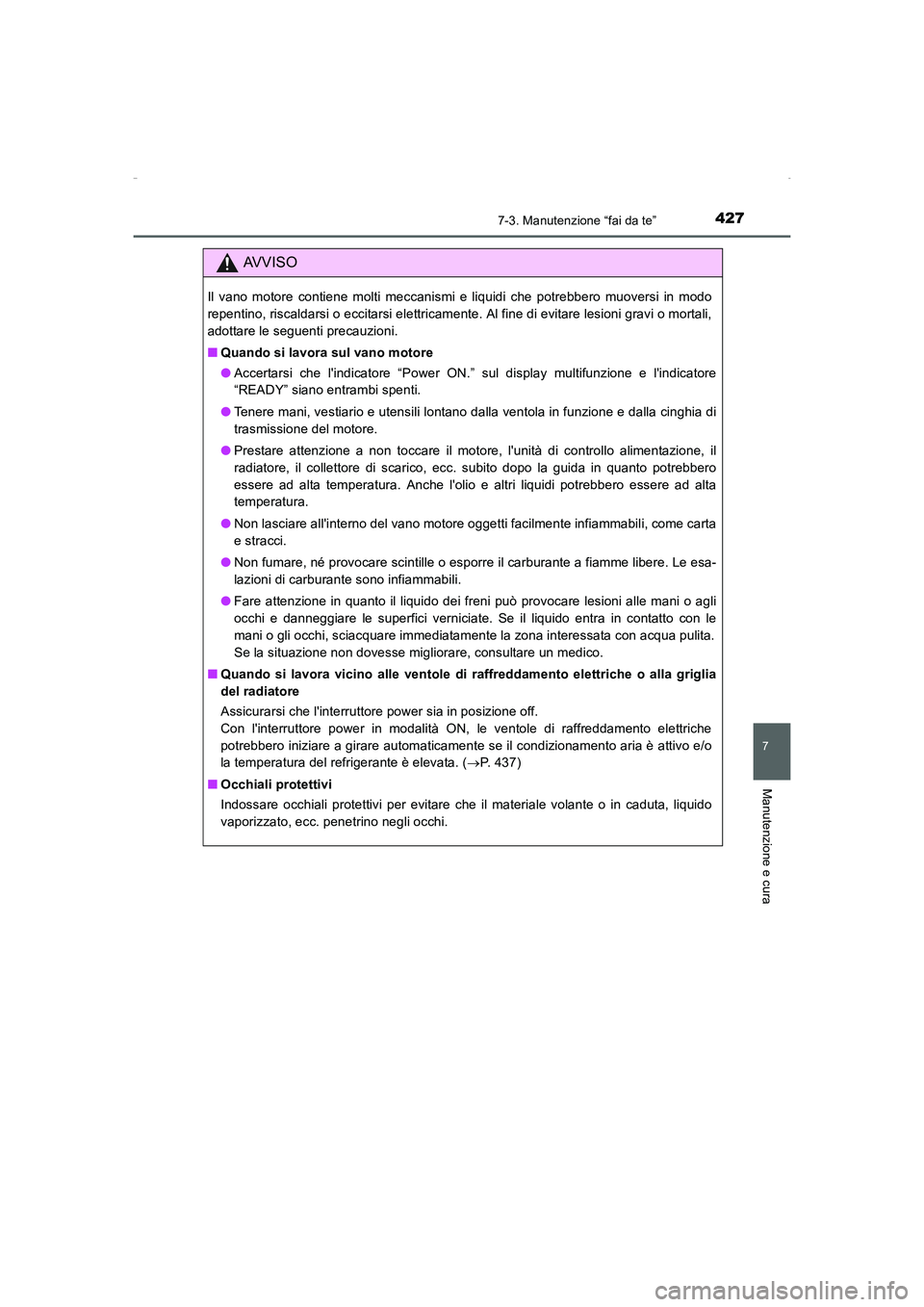 TOYOTA AURIS HYBRID 2016  Manuale duso (in Italian) 4277-3. Manutenzione “fai da te”
7
Manutenzione e cura
UK_AURIS_HV_HB_EL (OM12K51L)
AVVISO
Il vano motore contiene molti meccanismi e liquidi che potrebbero muoversi in modo
repentino, riscaldarsi