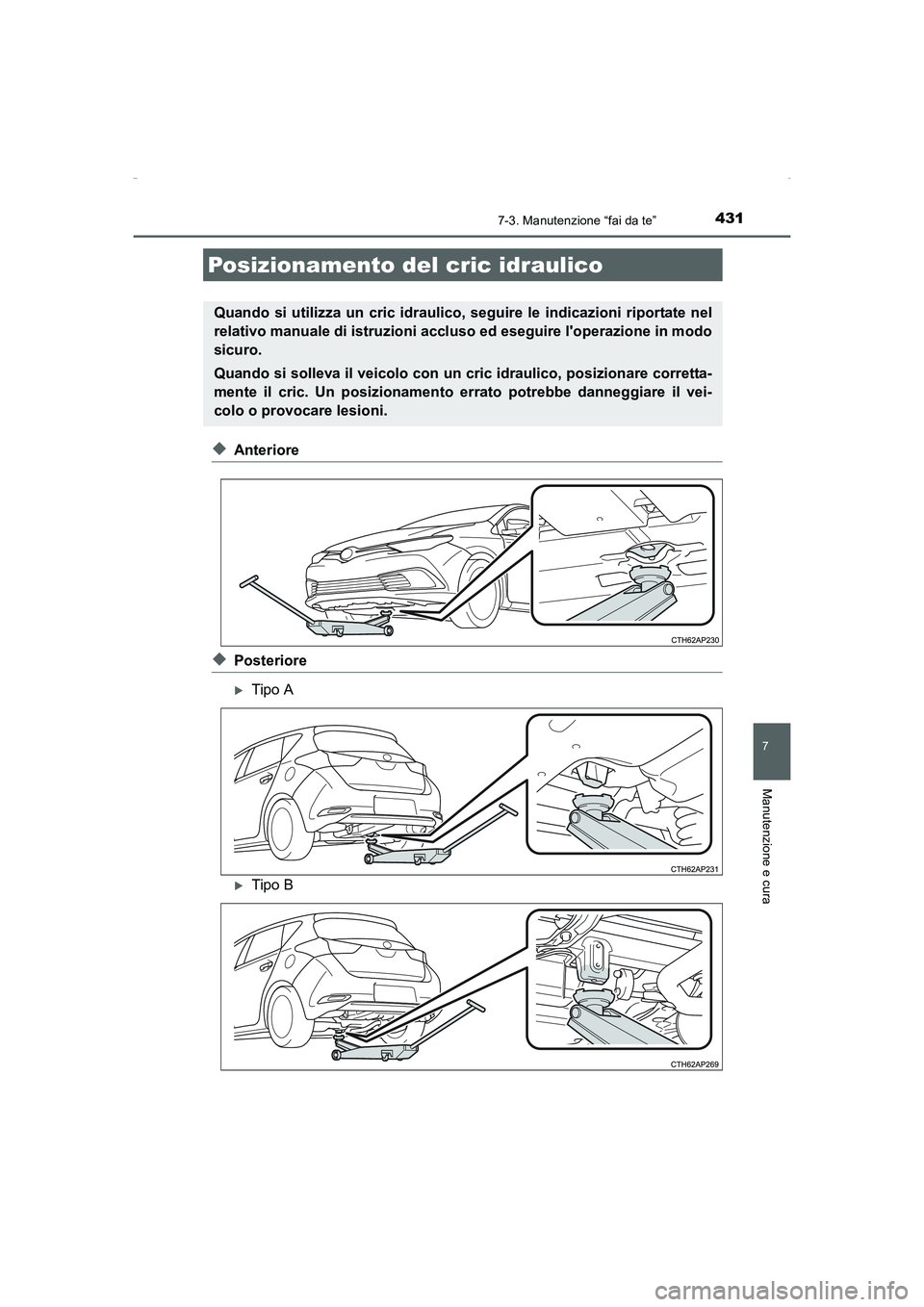 TOYOTA AURIS HYBRID 2016  Manuale duso (in Italian) 4317-3. Manutenzione “fai da te”
7
Manutenzione e cura
UK_AURIS_HV_HB_EL (OM12K51L)
◆Anteriore
◆Posteriore
�XTipo A
�XTipo B
Posizionamento del cric idraulico
Quando si utilizza un cric idraul