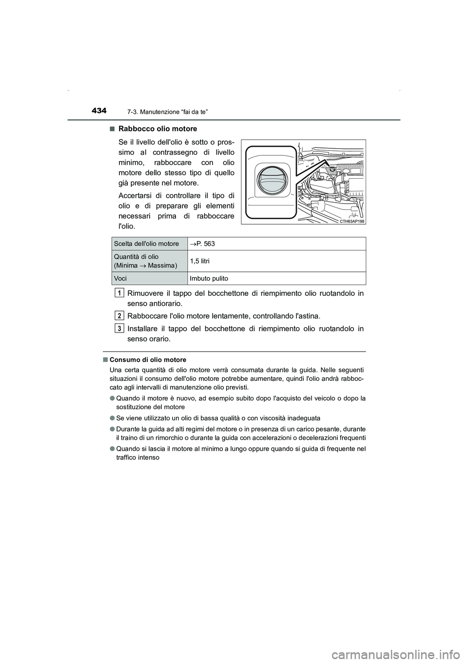 TOYOTA AURIS HYBRID 2016  Manuale duso (in Italian) 4347-3. Manutenzione “fai da te”
UK_AURIS_HV_HB_EL (OM12K51L)■
Rabbocco olio motore
Se il livello dellolio è sotto o pros-
simo al contrassegno di livello
minimo, rabboccare con olio
motore de