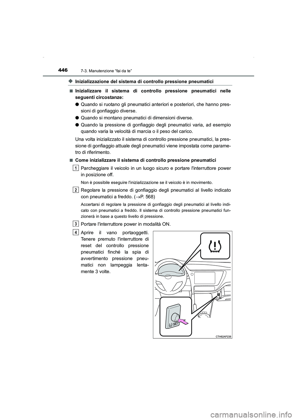 TOYOTA AURIS HYBRID 2016  Manuale duso (in Italian) 4467-3. Manutenzione “fai da te”
UK_AURIS_HV_HB_EL (OM12K51L)
◆Inizializzazione del sistema di controllo pressione pneumatici
■Inizializzare il sistema di controllo pressione pneumatici nelle
