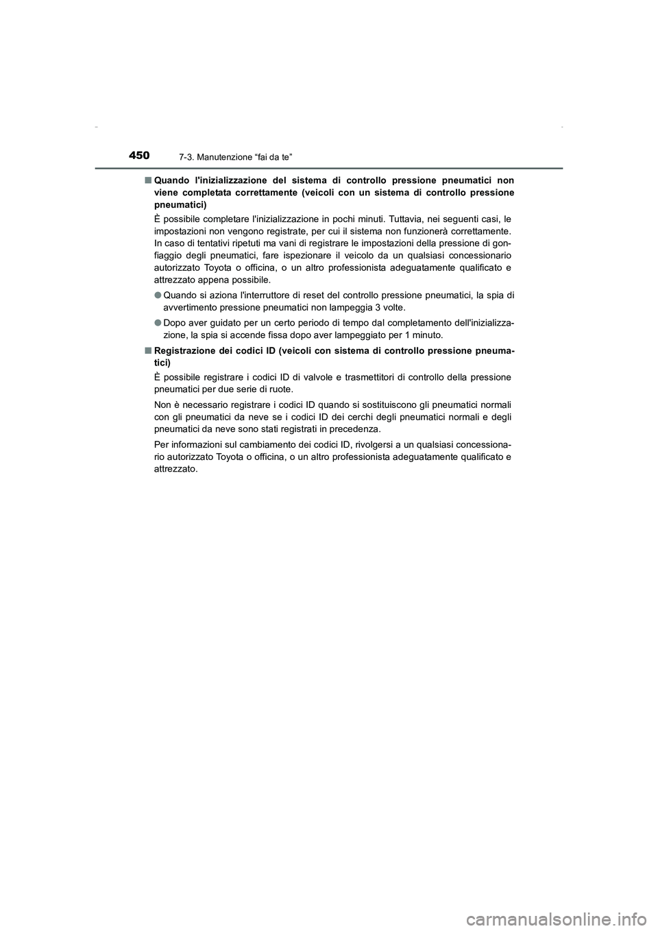 TOYOTA AURIS HYBRID 2016  Manuale duso (in Italian) 4507-3. Manutenzione “fai da te”
UK_AURIS_HV_HB_EL (OM12K51L)■Quando linizializzazione del sistema di controllo pressione pneumatici non
viene completata correttamente (veicoli con un sistema d