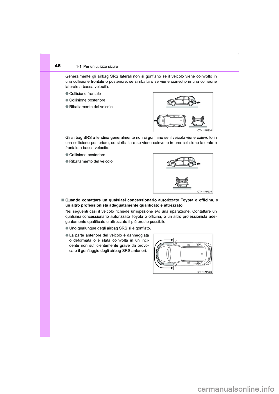 TOYOTA AURIS HYBRID 2016 Manuale duso (in Italian) 461-1. Per un utilizzo sicuro
UK_AURIS_HV_HB_EL (OM12K51L)Generalmente gli airbag SRS laterali non si gonfiano se il veicolo viene coinvolto in
una collisione frontale o posteriore, se si ribalta o se TOYOTA AURIS HYBRID 2016 Manuale duso (in Italian) 461-1. Per un utilizzo sicuro
UK_AURIS_HV_HB_EL (OM12K51L)Generalmente gli airbag SRS laterali non si gonfiano se il veicolo viene coinvolto in
una collisione frontale o posteriore, se si ribalta o se