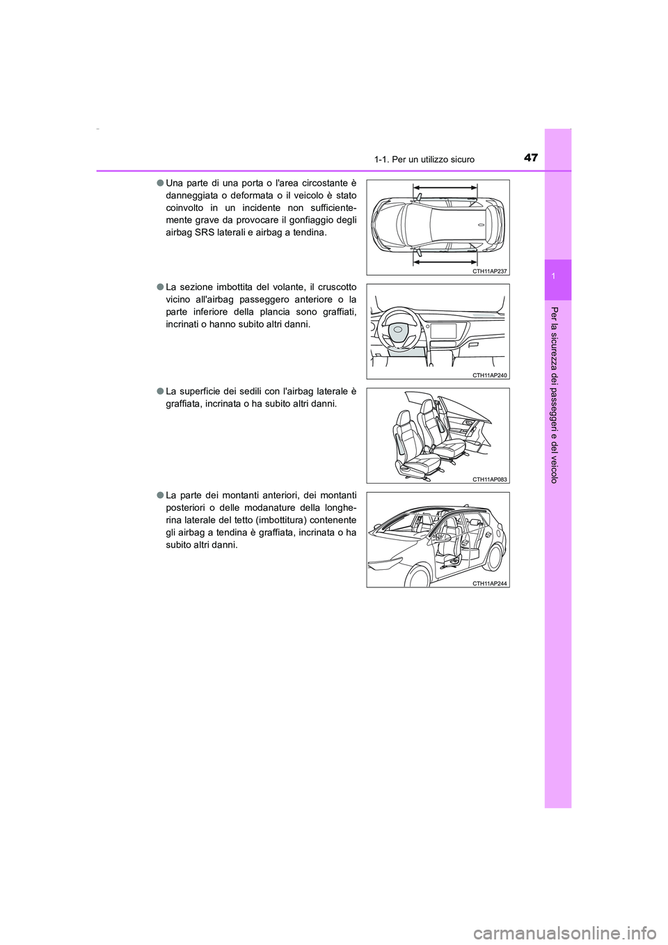 TOYOTA AURIS HYBRID 2016 Manuale duso (in Italian) 471-1. Per un utilizzo sicuro
1
Per la sicurezza dei passeggeri e del veicolo
UK_AURIS_HV_HB_EL (OM12K51L)●Una parte di una porta o larea circostante è
danneggiata o deformata o il veicolo è stat TOYOTA AURIS HYBRID 2016 Manuale duso (in Italian) 471-1. Per un utilizzo sicuro
1
Per la sicurezza dei passeggeri e del veicolo
UK_AURIS_HV_HB_EL (OM12K51L)●Una parte di una porta o larea circostante è
danneggiata o deformata o il veicolo è stat