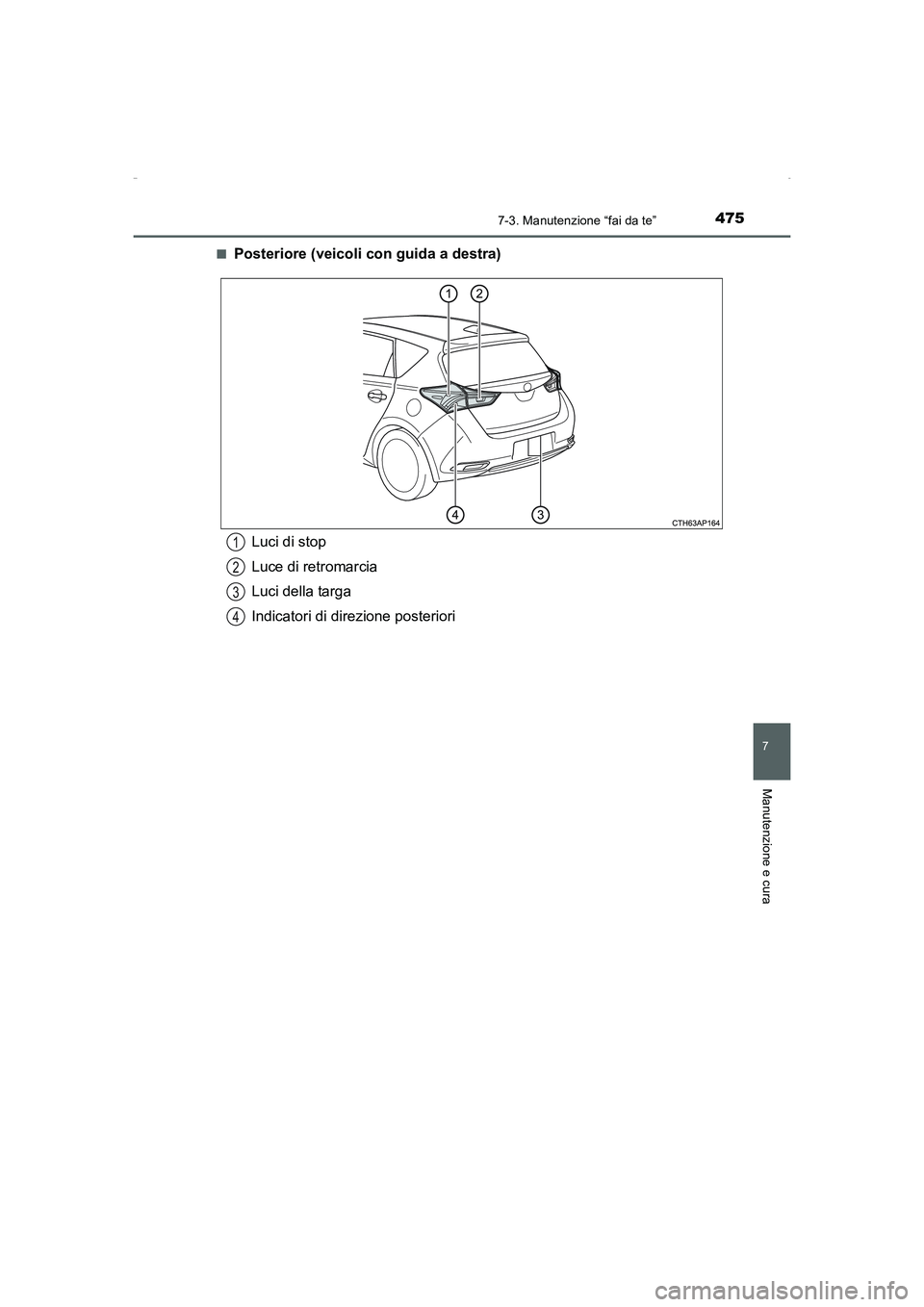 TOYOTA AURIS HYBRID 2016  Manuale duso (in Italian) 4757-3. Manutenzione “fai da te”
7
Manutenzione e cura
UK_AURIS_HV_HB_EL (OM12K51L)■
Posteriore (veicoli con guida a destra)
Luci di stop
Luce di retromarcia
Luci della targa
Indicatori di direz