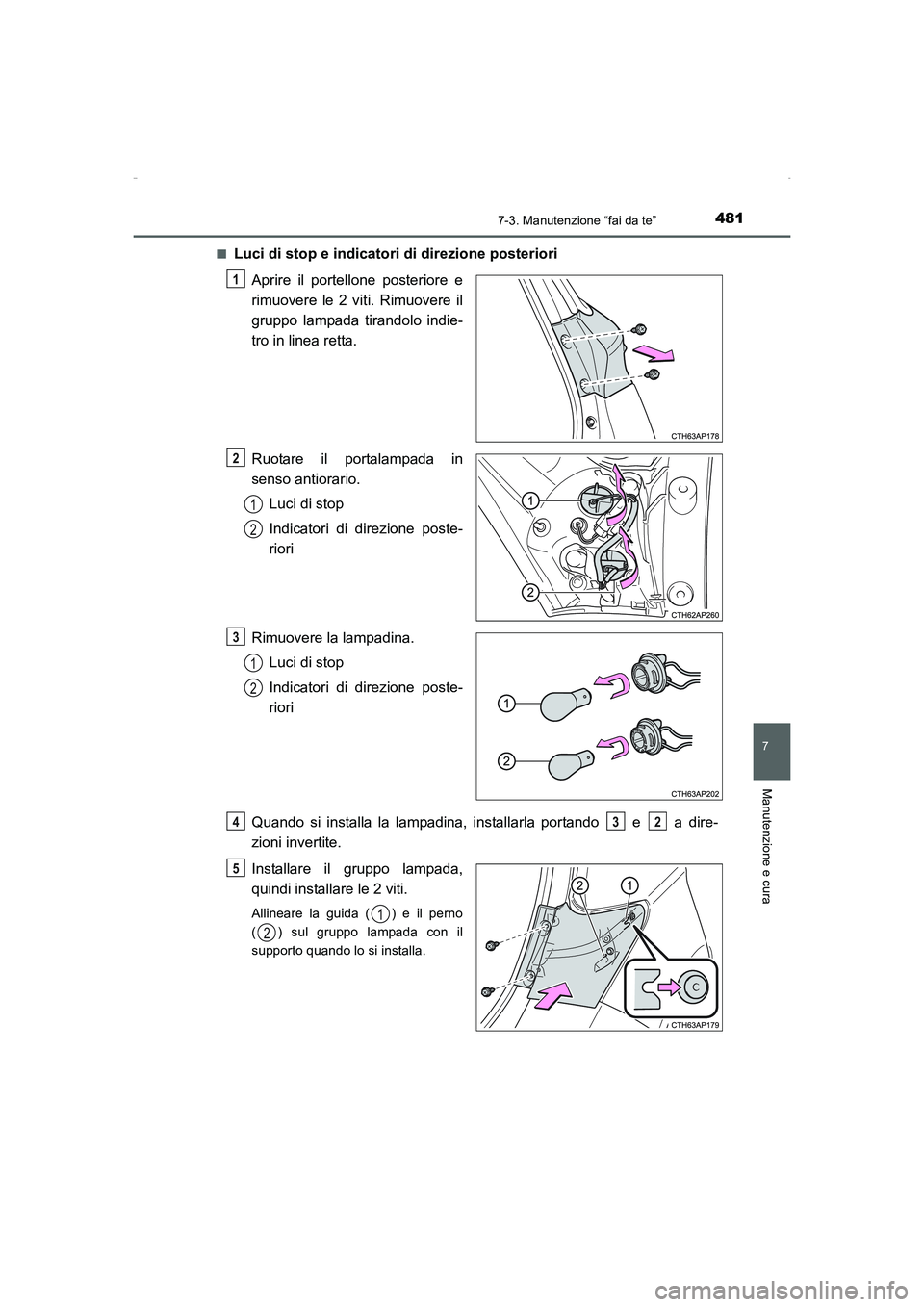 TOYOTA AURIS HYBRID 2016 Manuale duso (in Italian) 4817-3. Manutenzione “fai da te”
7
Manutenzione e cura
UK_AURIS_HV_HB_EL (OM12K51L)■
Luci di stop e indicatori di direzione posteriori
Aprire il portellone posteriore e
rimuovere le 2 viti. Rimu TOYOTA AURIS HYBRID 2016 Manuale duso (in Italian) 4817-3. Manutenzione “fai da te”
7
Manutenzione e cura
UK_AURIS_HV_HB_EL (OM12K51L)■
Luci di stop e indicatori di direzione posteriori
Aprire il portellone posteriore e
rimuovere le 2 viti. Rimu