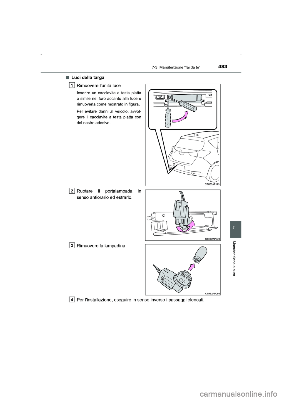 TOYOTA AURIS HYBRID 2016 Manuale duso (in Italian) 4837-3. Manutenzione “fai da te”
7
Manutenzione e cura
UK_AURIS_HV_HB_EL (OM12K51L)■
Luci della targa
Rimuovere lunità luce
Inserire un cacciavite a testa piatta
o simile nel foro accanto alla TOYOTA AURIS HYBRID 2016 Manuale duso (in Italian) 4837-3. Manutenzione “fai da te”
7
Manutenzione e cura
UK_AURIS_HV_HB_EL (OM12K51L)■
Luci della targa
Rimuovere lunità luce
Inserire un cacciavite a testa piatta
o simile nel foro accanto alla