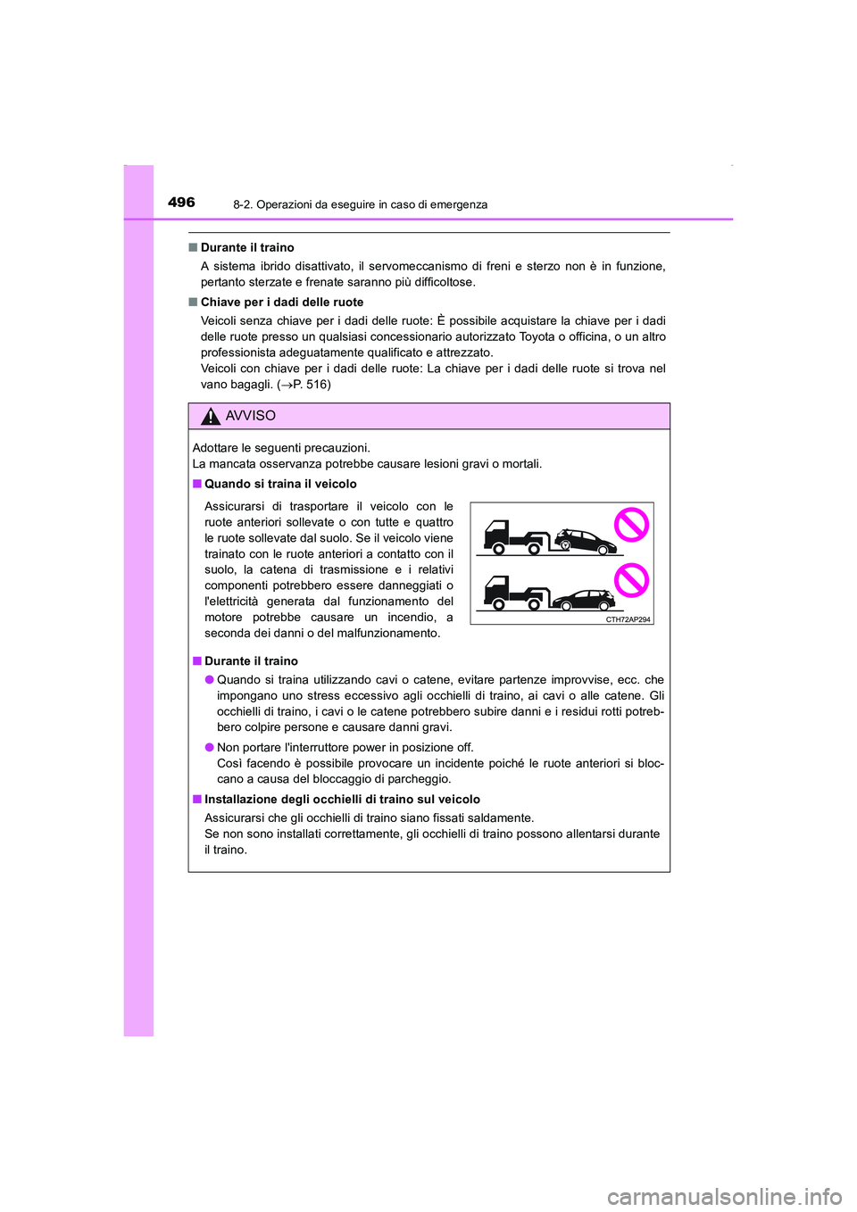 TOYOTA AURIS HYBRID 2016  Manuale duso (in Italian) 4968-2. Operazioni da eseguire in caso di emergenza
UK_AURIS_HV_HB_EL (OM12K51L)
■Durante il traino
A sistema ibrido disattivato, il servomeccanismo di freni e sterzo non è in funzione,
pertanto st