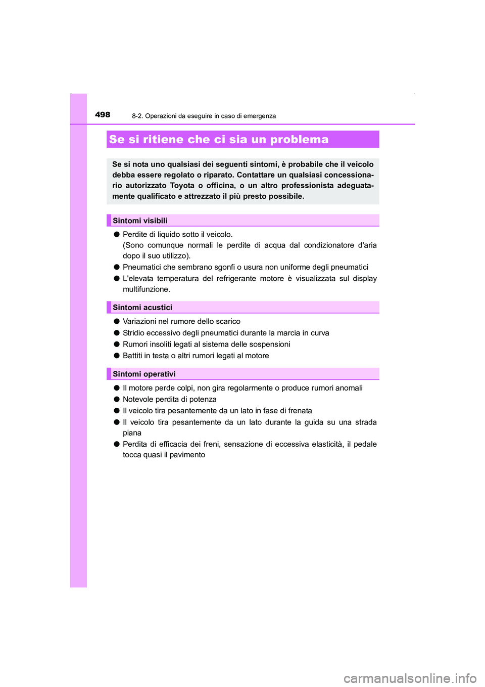 TOYOTA AURIS HYBRID 2016  Manuale duso (in Italian) 4988-2. Operazioni da eseguire in caso di emergenza
UK_AURIS_HV_HB_EL (OM12K51L)
●Perdite di liquido sotto il veicolo.
(Sono comunque normali le perdite di acqua dal condizionatore daria
dopo il su
