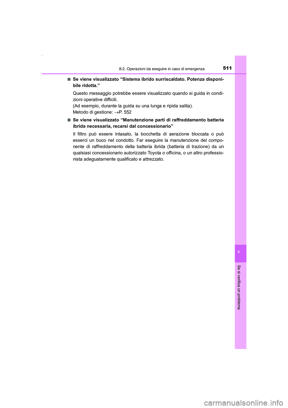 TOYOTA AURIS HYBRID 2016 Manuale duso (in Italian) 5118-2. Operazioni da eseguire in caso di emergenza
8
Se si verifica un problema
UK_AURIS_HV_HB_EL (OM12K51L)■
Se viene visualizzato “Sistema ibrido surriscaldato. Potenza disponi-
bile ridotta. TOYOTA AURIS HYBRID 2016 Manuale duso (in Italian) 5118-2. Operazioni da eseguire in caso di emergenza
8
Se si verifica un problema
UK_AURIS_HV_HB_EL (OM12K51L)■
Se viene visualizzato “Sistema ibrido surriscaldato. Potenza disponi-
bile ridotta.
