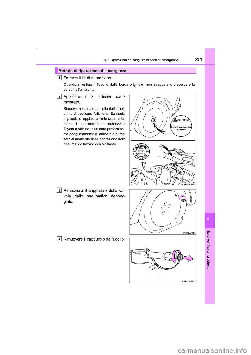 TOYOTA AURIS HYBRID 2016 Manuale duso (in Italian) 5318-2. Operazioni da eseguire in caso di emergenza
8
Se si verifica un problema
UK_AURIS_HV_HB_EL (OM12K51L)
Estrarre il kit di riparazione.
Quando si estrae il flacone dalla borsa originale, non str TOYOTA AURIS HYBRID 2016 Manuale duso (in Italian) 5318-2. Operazioni da eseguire in caso di emergenza
8
Se si verifica un problema
UK_AURIS_HV_HB_EL (OM12K51L)
Estrarre il kit di riparazione.
Quando si estrae il flacone dalla borsa originale, non str