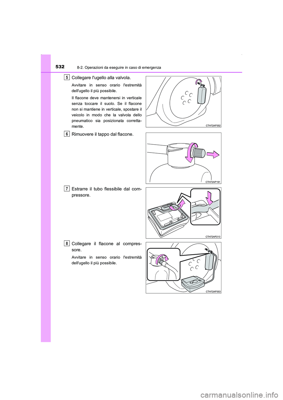 TOYOTA AURIS HYBRID 2016 Manuale duso (in Italian) 5328-2. Operazioni da eseguire in caso di emergenza
UK_AURIS_HV_HB_EL (OM12K51L)
Collegare lugello alla valvola.
Avvitare in senso orario lestremità
dellugello il più possibile.
Il flacone deve m TOYOTA AURIS HYBRID 2016 Manuale duso (in Italian) 5328-2. Operazioni da eseguire in caso di emergenza
UK_AURIS_HV_HB_EL (OM12K51L)
Collegare lugello alla valvola.
Avvitare in senso orario lestremità
dellugello il più possibile.
Il flacone deve m