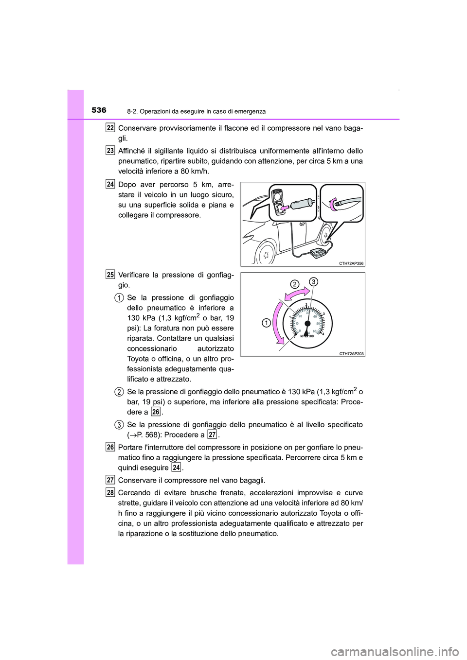 TOYOTA AURIS HYBRID 2016 Manuale duso (in Italian) 5368-2. Operazioni da eseguire in caso di emergenza
UK_AURIS_HV_HB_EL (OM12K51L)
Conservare provvisoriamente il flacone ed il compressore nel vano baga-
gli.
Affinché il sigillante liquido si distrib TOYOTA AURIS HYBRID 2016 Manuale duso (in Italian) 5368-2. Operazioni da eseguire in caso di emergenza
UK_AURIS_HV_HB_EL (OM12K51L)
Conservare provvisoriamente il flacone ed il compressore nel vano baga-
gli.
Affinché il sigillante liquido si distrib