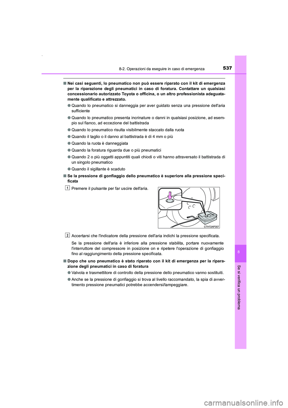 TOYOTA AURIS HYBRID 2016 Manuale duso (in Italian) 5378-2. Operazioni da eseguire in caso di emergenza
8
Se si verifica un problema
UK_AURIS_HV_HB_EL (OM12K51L)
■Nei casi seguenti, lo pneumatico non può essere riparato con il kit di emergenza
per l TOYOTA AURIS HYBRID 2016 Manuale duso (in Italian) 5378-2. Operazioni da eseguire in caso di emergenza
8
Se si verifica un problema
UK_AURIS_HV_HB_EL (OM12K51L)
■Nei casi seguenti, lo pneumatico non può essere riparato con il kit di emergenza
per l