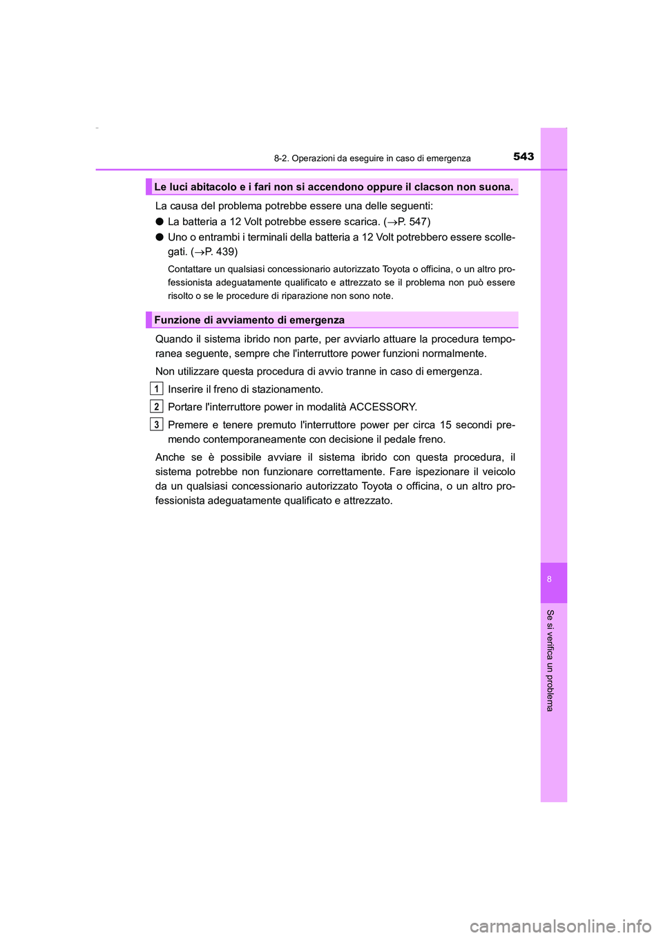 TOYOTA AURIS HYBRID 2016 Manuale duso (in Italian) 5438-2. Operazioni da eseguire in caso di emergenza
8
Se si verifica un problema
UK_AURIS_HV_HB_EL (OM12K51L)
La causa del problema potrebbe essere una delle seguenti:
●La batteria a 12 Volt potrebb TOYOTA AURIS HYBRID 2016 Manuale duso (in Italian) 5438-2. Operazioni da eseguire in caso di emergenza
8
Se si verifica un problema
UK_AURIS_HV_HB_EL (OM12K51L)
La causa del problema potrebbe essere una delle seguenti:
●La batteria a 12 Volt potrebb