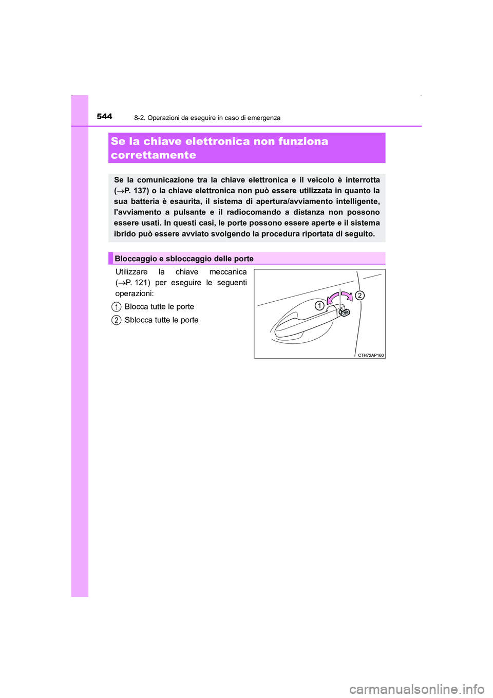 TOYOTA AURIS HYBRID 2016 Manuale duso (in Italian) 5448-2. Operazioni da eseguire in caso di emergenza
UK_AURIS_HV_HB_EL (OM12K51L)
Utilizzare la chiave meccanica
(→P. 121) per eseguire le seguenti
operazioni:
Blocca tutte le porte
Sblocca tutte le TOYOTA AURIS HYBRID 2016 Manuale duso (in Italian) 5448-2. Operazioni da eseguire in caso di emergenza
UK_AURIS_HV_HB_EL (OM12K51L)
Utilizzare la chiave meccanica
(→P. 121) per eseguire le seguenti
operazioni:
Blocca tutte le porte
Sblocca tutte le