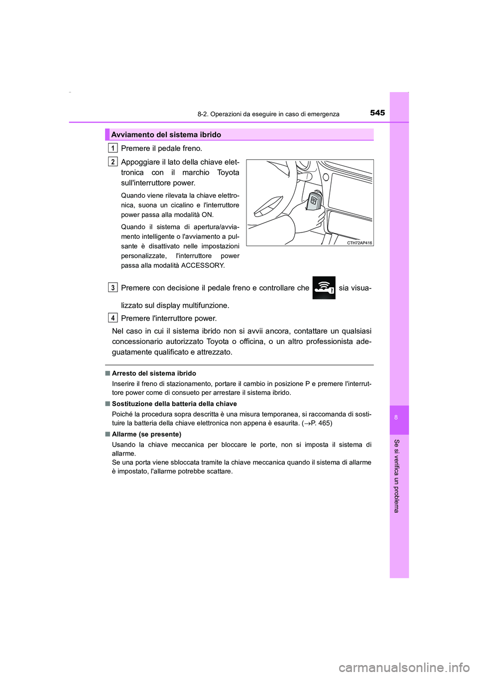 TOYOTA AURIS HYBRID 2016 Manuale duso (in Italian) 5458-2. Operazioni da eseguire in caso di emergenza
8
Se si verifica un problema
UK_AURIS_HV_HB_EL (OM12K51L)
Premere il pedale freno.
Appoggiare il lato della chiave elet-
tronica con il marchio Toyo TOYOTA AURIS HYBRID 2016 Manuale duso (in Italian) 5458-2. Operazioni da eseguire in caso di emergenza
8
Se si verifica un problema
UK_AURIS_HV_HB_EL (OM12K51L)
Premere il pedale freno.
Appoggiare il lato della chiave elet-
tronica con il marchio Toyo