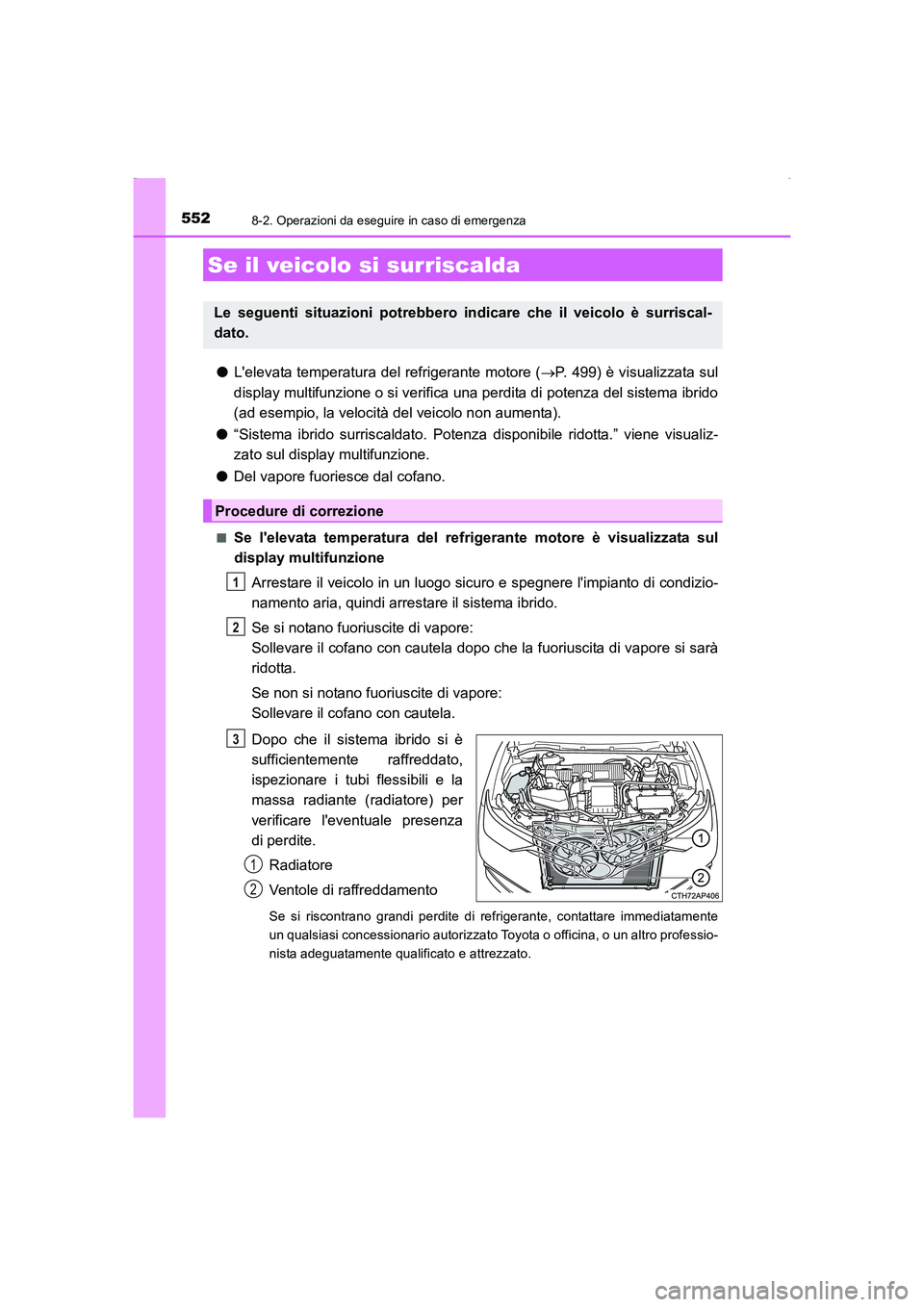 TOYOTA AURIS HYBRID 2016 Manuale duso (in Italian) 5528-2. Operazioni da eseguire in caso di emergenza
UK_AURIS_HV_HB_EL (OM12K51L)
●Lelevata temperatura del refrigerante motore (→P. 499) è visualizzata sul
display multifunzione o si verifica un TOYOTA AURIS HYBRID 2016 Manuale duso (in Italian) 5528-2. Operazioni da eseguire in caso di emergenza
UK_AURIS_HV_HB_EL (OM12K51L)
●Lelevata temperatura del refrigerante motore (→P. 499) è visualizzata sul
display multifunzione o si verifica un