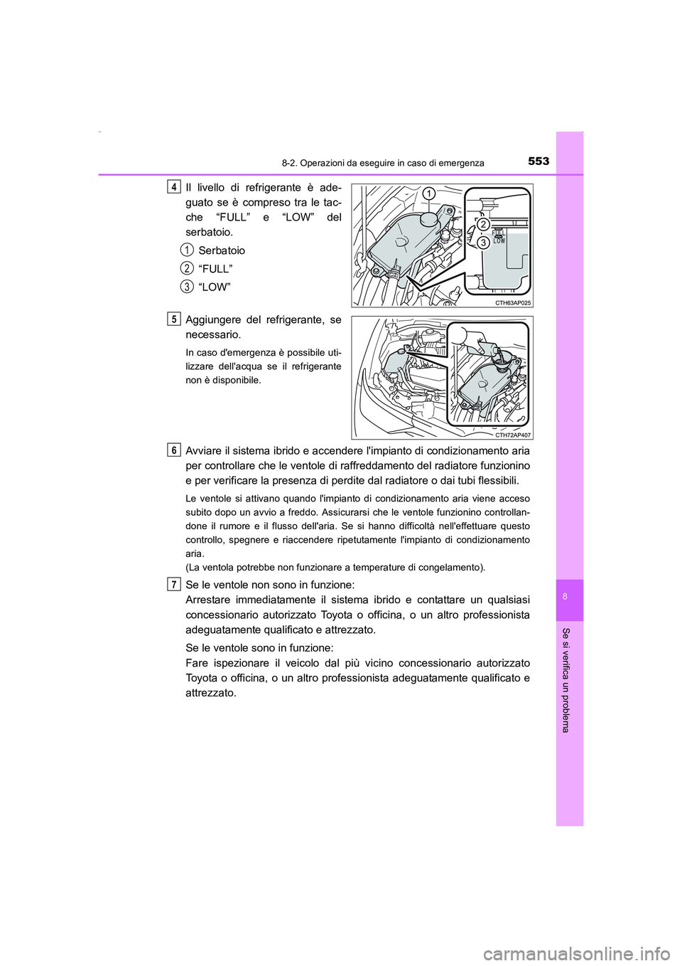 TOYOTA AURIS HYBRID 2016 Manuale duso (in Italian) 5538-2. Operazioni da eseguire in caso di emergenza
8
Se si verifica un problema
UK_AURIS_HV_HB_EL (OM12K51L)
Il livello di refrigerante è ade-
guato se è compreso tra le tac-
che “FULL” e “LO TOYOTA AURIS HYBRID 2016 Manuale duso (in Italian) 5538-2. Operazioni da eseguire in caso di emergenza
8
Se si verifica un problema
UK_AURIS_HV_HB_EL (OM12K51L)
Il livello di refrigerante è ade-
guato se è compreso tra le tac-
che “FULL” e “LO