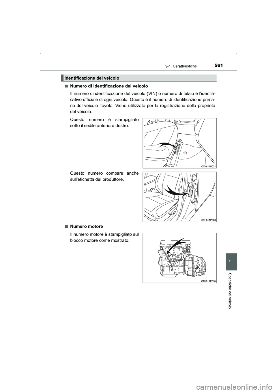 TOYOTA AURIS HYBRID 2016 Manuale duso (in Italian) 561
9
9-1. Caratteristiche
Specifiche del veicolo
UK_AURIS_HV_HB_EL (OM12K51L)■
Numero di identificazione del veicolo
Il numero di identificazione del veicolo (VIN) o numero di telaio è lidentifi- TOYOTA AURIS HYBRID 2016 Manuale duso (in Italian) 561
9
9-1. Caratteristiche
Specifiche del veicolo
UK_AURIS_HV_HB_EL (OM12K51L)■
Numero di identificazione del veicolo
Il numero di identificazione del veicolo (VIN) o numero di telaio è lidentifi-