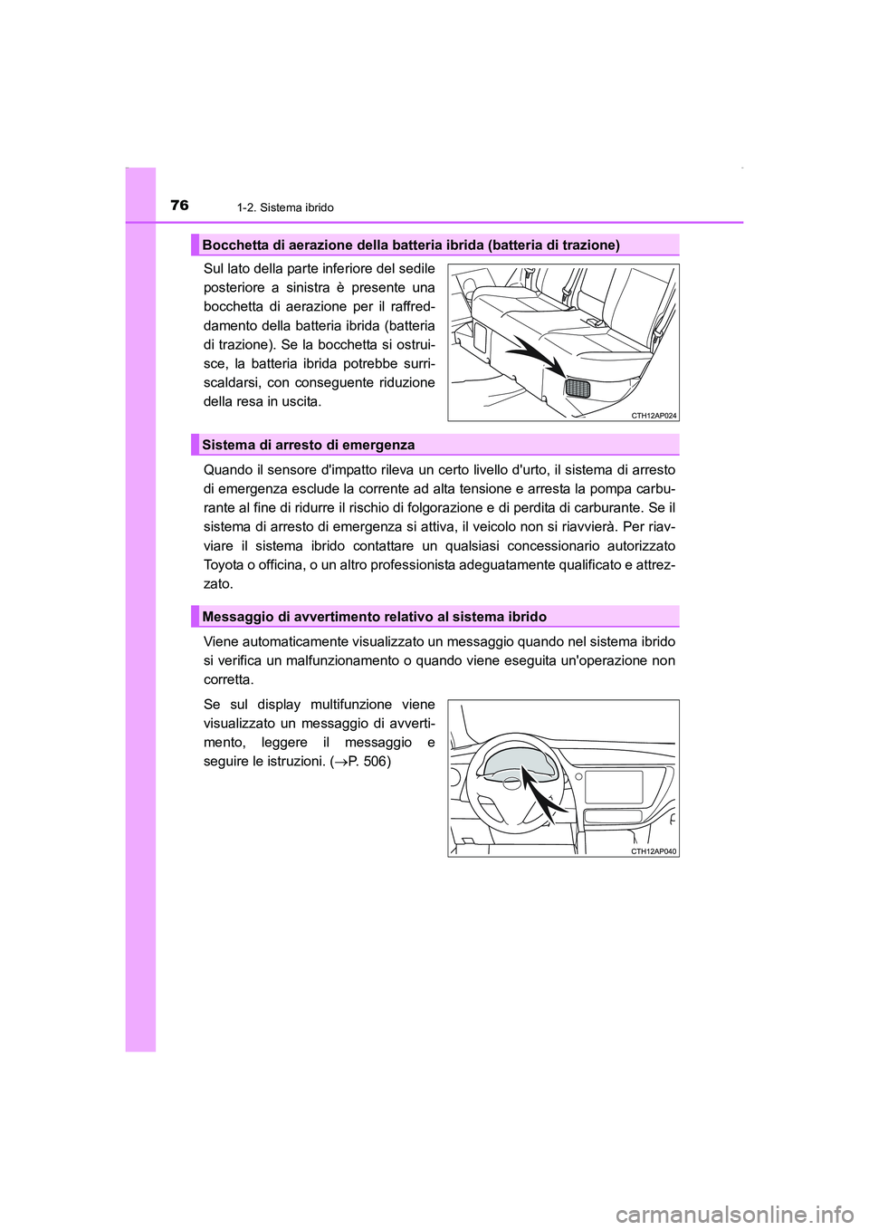 TOYOTA AURIS HYBRID 2016 Manuale duso (in Italian) 761-2. Sistema ibrido
UK_AURIS_HV_HB_EL (OM12K51L)
Sul lato della parte inferiore del sedile
posteriore a sinistra è presente una
bocchetta di aerazione per il raffred-
damento della batteria ibrida TOYOTA AURIS HYBRID 2016 Manuale duso (in Italian) 761-2. Sistema ibrido
UK_AURIS_HV_HB_EL (OM12K51L)
Sul lato della parte inferiore del sedile
posteriore a sinistra è presente una
bocchetta di aerazione per il raffred-
damento della batteria ibrida