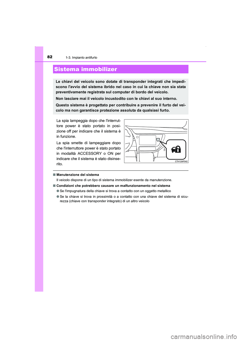 TOYOTA AURIS HYBRID 2016 Manuale duso (in Italian) 82
UK_AURIS_HV_HB_EL (OM12K51L)
1-3. Impianto antifurto
La spia lampeggia dopo che linterrut-
tore power è stato portato in posi-
zione off per indicare che il sistema è
in funzione.
La spia smette TOYOTA AURIS HYBRID 2016 Manuale duso (in Italian) 82
UK_AURIS_HV_HB_EL (OM12K51L)
1-3. Impianto antifurto
La spia lampeggia dopo che linterrut-
tore power è stato portato in posi-
zione off per indicare che il sistema è
in funzione.
La spia smette