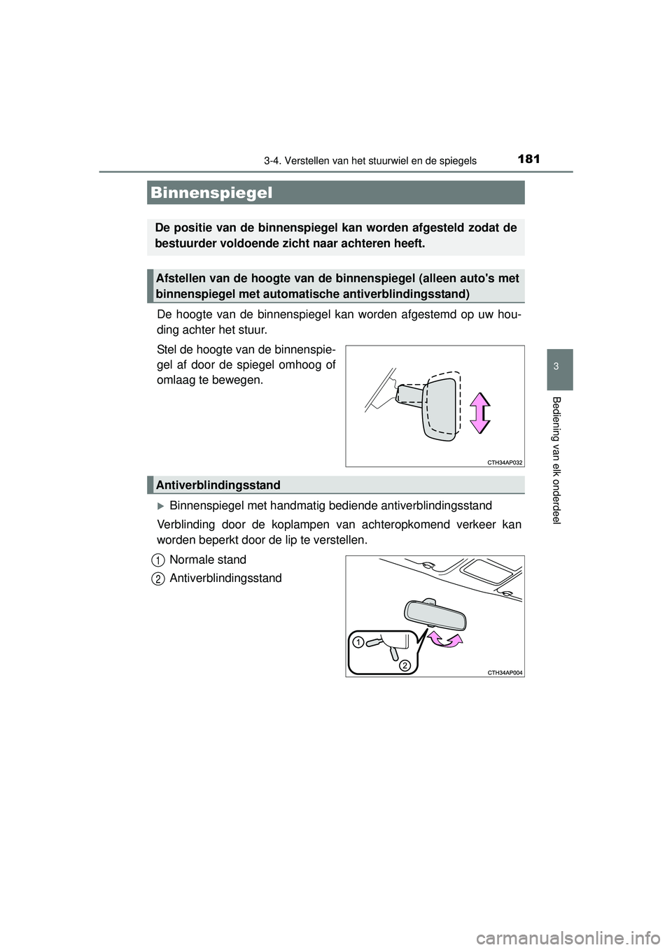 TOYOTA AURIS HYBRID 2016 Instructieboekje (in Dutch) 1813-4. Verstellen van het stuurwiel en de spiegels
UK AURIS_HV_HB_EE (OM12K47E)
3
Bediening van elk onderdeel
De hoogte van de binnenspiegel kan worden afgestemd op uw hou-
ding achter het stuur.
Ste TOYOTA AURIS HYBRID 2016 Instructieboekje (in Dutch) 1813-4. Verstellen van het stuurwiel en de spiegels
UK AURIS_HV_HB_EE (OM12K47E)
3
Bediening van elk onderdeel
De hoogte van de binnenspiegel kan worden afgestemd op uw hou-
ding achter het stuur.
Ste
