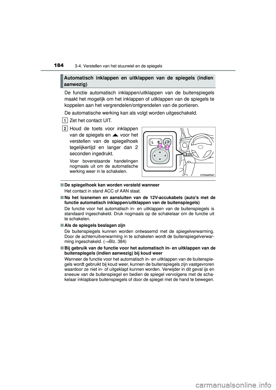 TOYOTA AURIS HYBRID 2016 Instructieboekje (in Dutch) 1843-4. Verstellen van het stuurwiel en de spiegels
UK AURIS_HV_HB_EE (OM12K47E)
De functie automatisch inklappen/uitklappen van de buitenspiegels
maakt het mogelijk om het inklappen of uitklappen van TOYOTA AURIS HYBRID 2016 Instructieboekje (in Dutch) 1843-4. Verstellen van het stuurwiel en de spiegels
UK AURIS_HV_HB_EE (OM12K47E)
De functie automatisch inklappen/uitklappen van de buitenspiegels
maakt het mogelijk om het inklappen of uitklappen van
