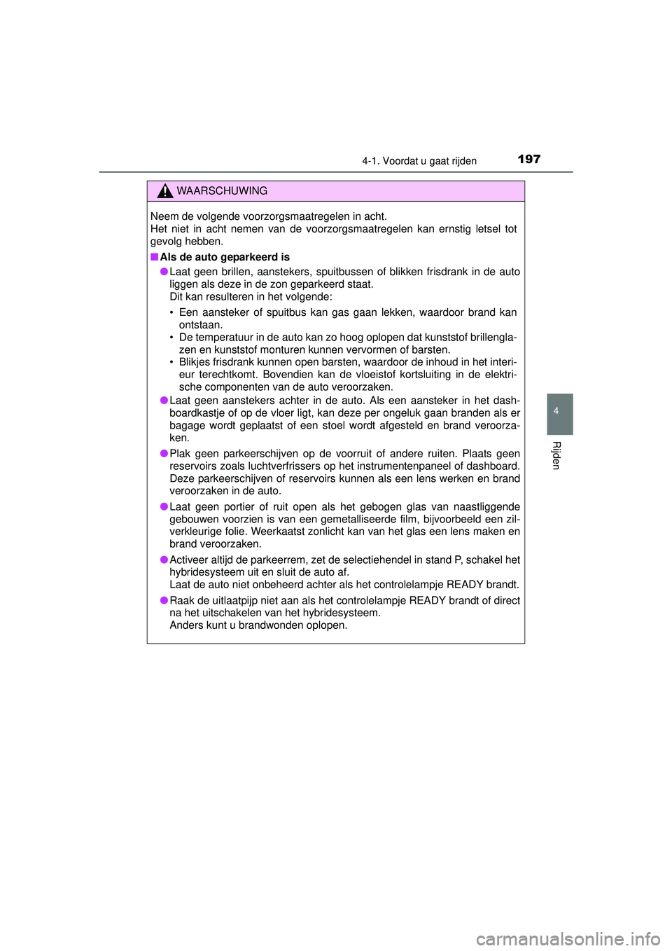 TOYOTA AURIS HYBRID 2016 Instructieboekje (in Dutch) 1974-1. Voordat u gaat rijden
UK AURIS_HV_HB_EE (OM12K47E)
4
Rijden
WAARSCHUWING
Neem de volgende voorzorgsmaatregelen in acht.
Het niet in acht nemen van de voorzorgsmaatregelen kan ernstig letsel t TOYOTA AURIS HYBRID 2016 Instructieboekje (in Dutch) 1974-1. Voordat u gaat rijden
UK AURIS_HV_HB_EE (OM12K47E)
4
Rijden
WAARSCHUWING
Neem de volgende voorzorgsmaatregelen in acht.
Het niet in acht nemen van de voorzorgsmaatregelen kan ernstig letsel t