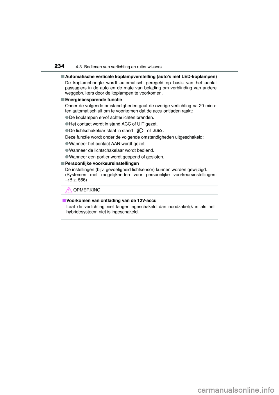 TOYOTA AURIS HYBRID 2016  Instructieboekje (in Dutch) 2344-3. Bedienen van verlichting en ruitenwissers
UK AURIS_HV_HB_EE (OM12K47E)■
Automatische verticale koplampverst elling (autos met LED-koplampen)
De koplamphoogte wordt automatisch geregeld op b