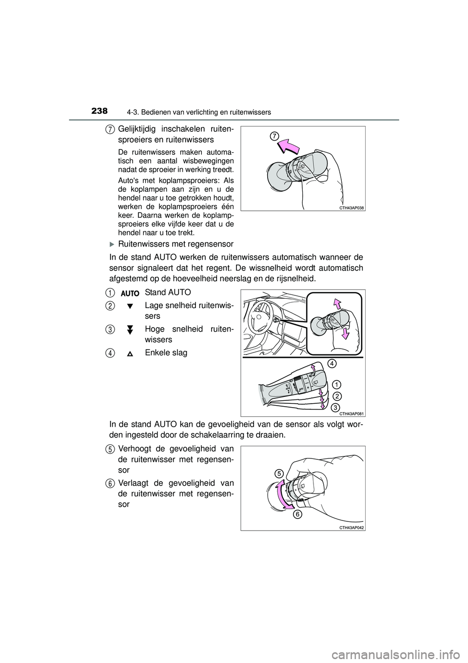 TOYOTA AURIS HYBRID 2016  Instructieboekje (in Dutch) 2384-3. Bedienen van verlichting en ruitenwissers
UK AURIS_HV_HB_EE (OM12K47E)
Gelijktijdig inschakelen ruiten-
sproeiers en ruitenwissers
De ruitenwissers maken automa-
tisch een aantal wisbewegingen