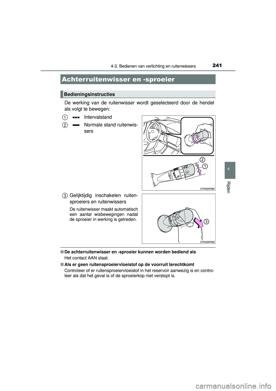 TOYOTA AURIS HYBRID 2016  Instructieboekje (in Dutch) 2414-3. Bedienen van verlichting en ruitenwissers
UK AURIS_HV_HB_EE (OM12K47E)
4
Rijden
De werking van de ruitenwisser wordt geselecteerd door de hendel
als volgt te bewegen:Intervalstand
Normale stan