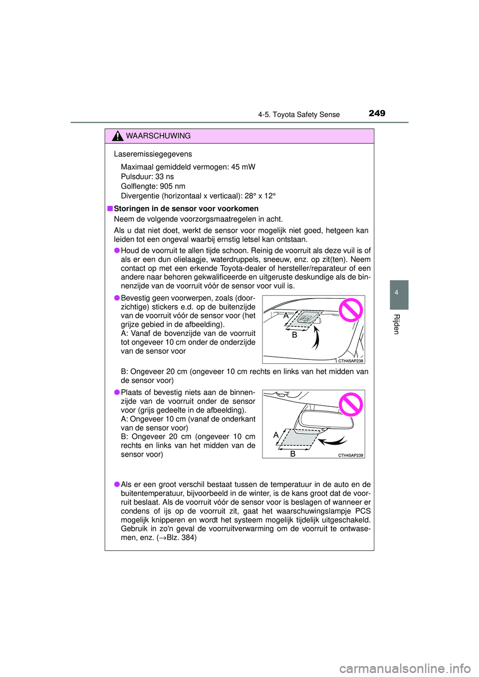 TOYOTA AURIS HYBRID 2016  Instructieboekje (in Dutch) 2494-5. Toyota Safety Sense
UK AURIS_HV_HB_EE (OM12K47E)
4
Rijden
WAARSCHUWING
LaseremissiegegevensMaximaal gemiddeld vermogen: 45 mW 
Pulsduur: 33 ns 
Golflengte: 905 nm 
Divergentie (horizontaal x v