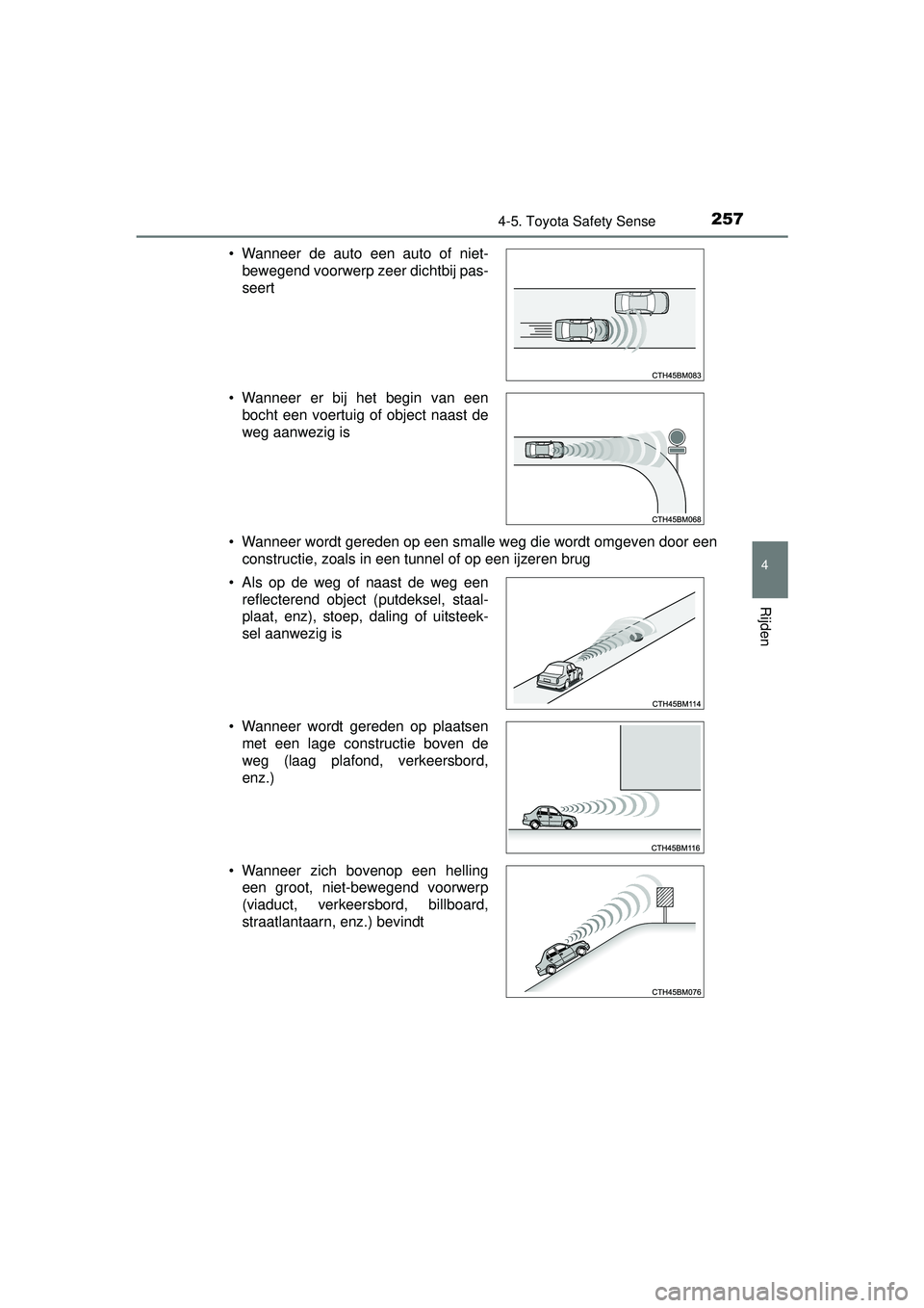 TOYOTA AURIS HYBRID 2016  Instructieboekje (in Dutch) 2574-5. Toyota Safety Sense
UK AURIS_HV_HB_EE (OM12K47E)
4
Rijden
• Wanneer wordt gereden op een smalle weg die wordt omgeven door eenconstructie, zoals in een tunnel of op een ijzeren brug
• Wann
