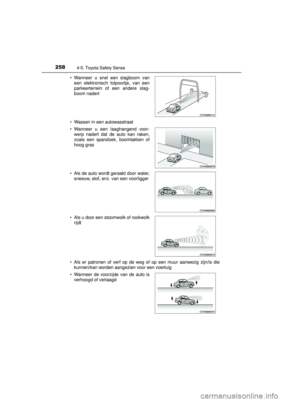 TOYOTA AURIS HYBRID 2016  Instructieboekje (in Dutch) 2584-5. Toyota Safety Sense
UK AURIS_HV_HB_EE (OM12K47E)• Wassen in een autowasstraat
• Als er patronen of verf op de weg of op een muur aanwezig zijn/is die
kunnen/kan worden aangezien voor een v