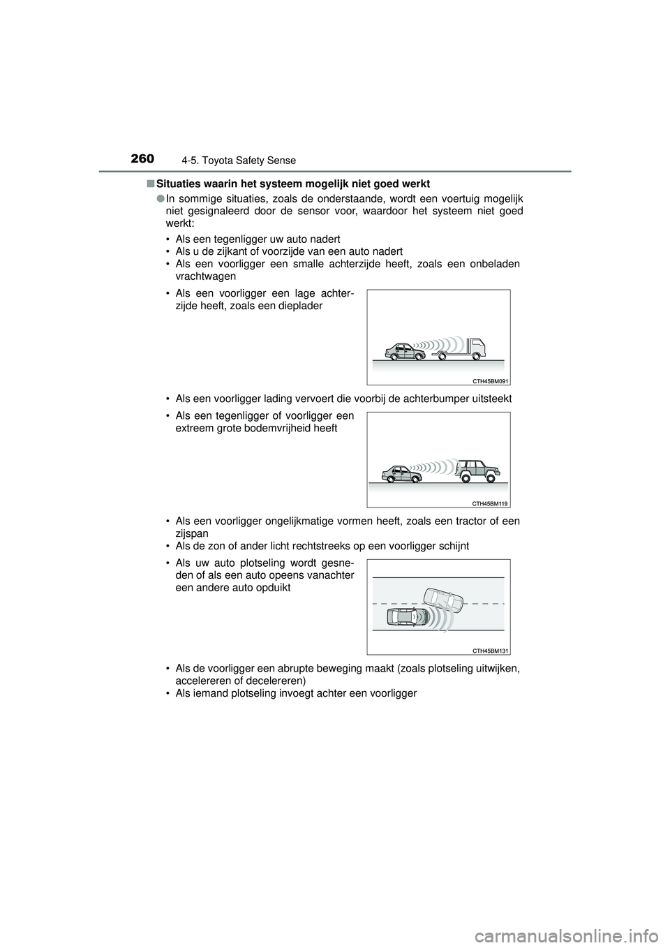 TOYOTA AURIS HYBRID 2016  Instructieboekje (in Dutch) 2604-5. Toyota Safety Sense
UK AURIS_HV_HB_EE (OM12K47E)■
Situaties waarin het systeem mogelijk niet goed werkt
●In sommige situaties, zoals de onderstaande, wordt een voertuig mogelijk
niet gesig