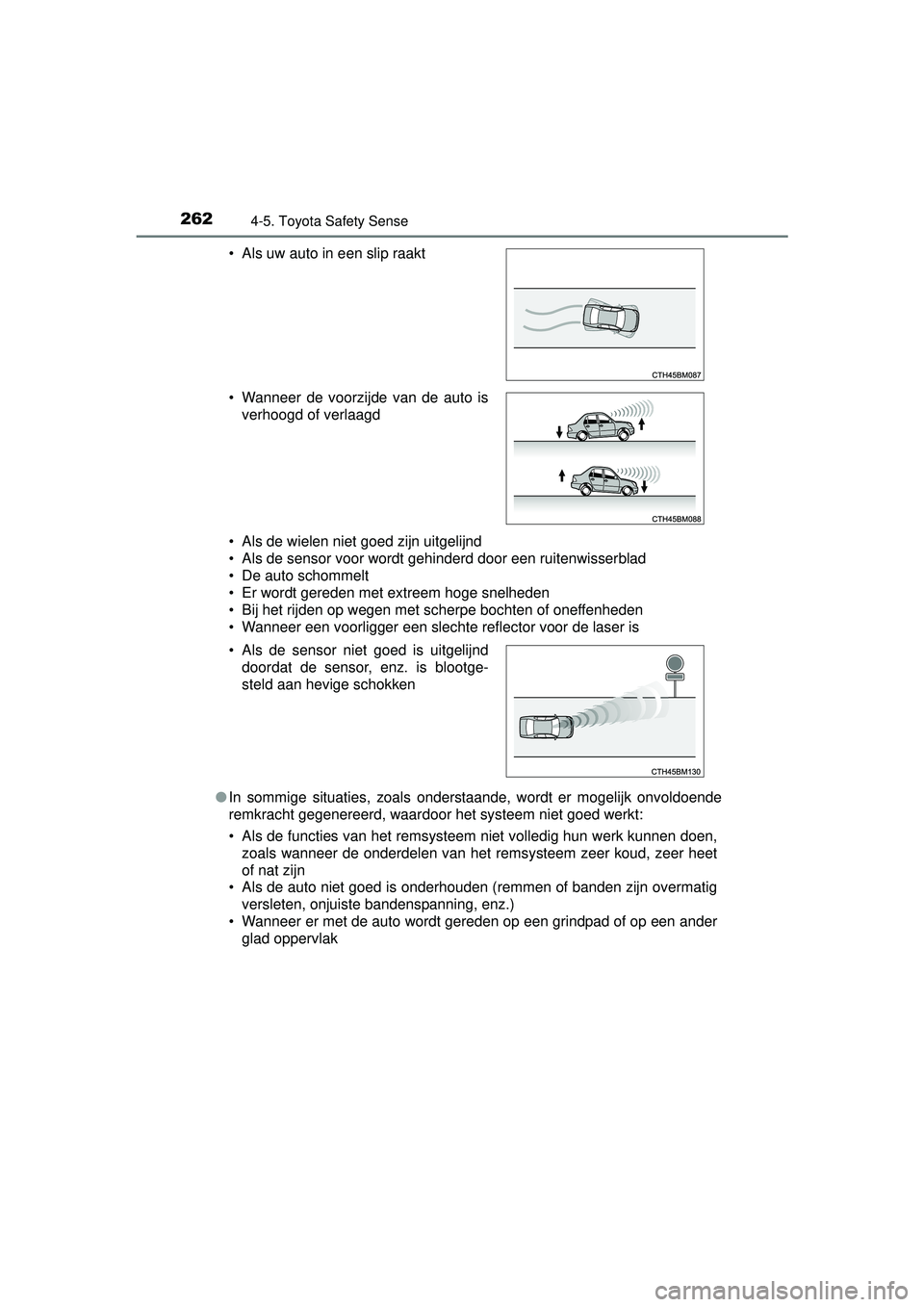 TOYOTA AURIS HYBRID 2016  Instructieboekje (in Dutch) 2624-5. Toyota Safety Sense
UK AURIS_HV_HB_EE (OM12K47E)• Als de wielen niet goed zijn uitgelijnd
• Als de sensor voor wordt gehinderd door een ruitenwisserblad
• De auto schommelt
• Er wordt 
