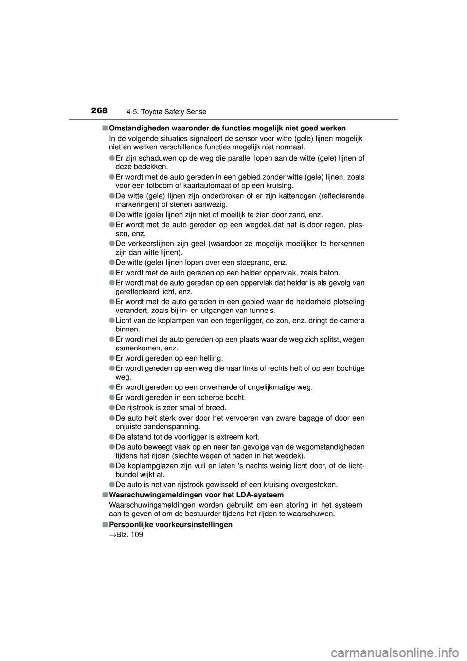 TOYOTA AURIS HYBRID 2016  Instructieboekje (in Dutch) 2684-5. Toyota Safety Sense
UK AURIS_HV_HB_EE (OM12K47E)■
Omstandigheden waaronder de functies mogelijk niet goed werken
In de volgende situaties signaleert de sens or voor witte (gele) lijnen mogel
