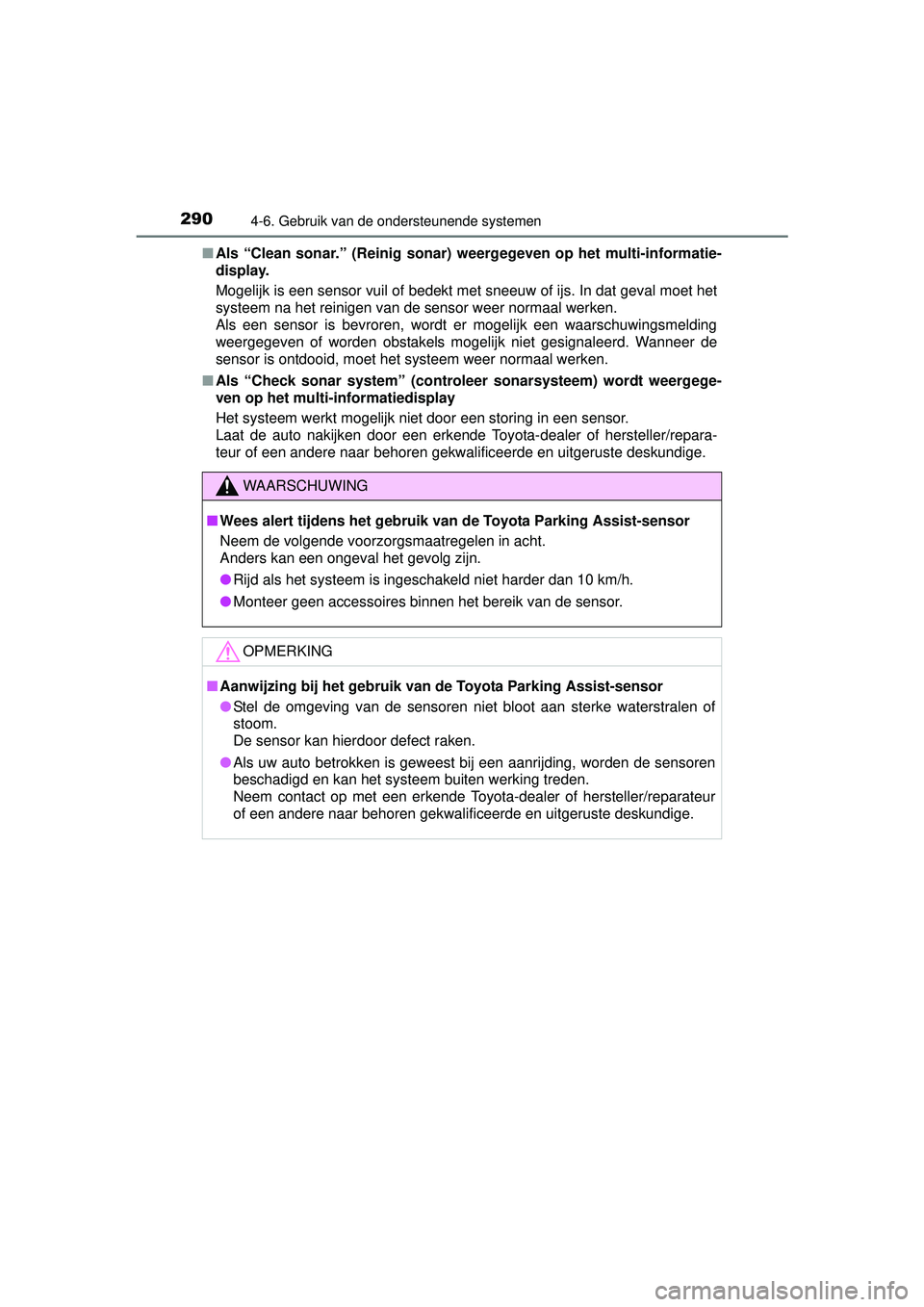 TOYOTA AURIS HYBRID 2016  Instructieboekje (in Dutch) 2904-6. Gebruik van de ondersteunende systemen
UK AURIS_HV_HB_EE (OM12K47E)■
Als “Clean sonar.” (Reinig sonar) w eergegeven op het multi-informatie-
display.
Mogelijk is een sensor vuil of bedek